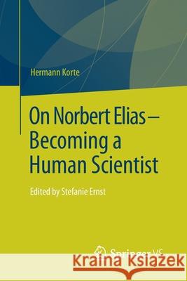 On Norbert Elias - Becoming a Human Scientist: Edited by Stefanie Ernst Korte, Hermann 9783658173517 Springer vs