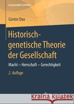 Historisch-Genetische Theorie Der Gesellschaft: Macht - Herrschaft - Gerechtigkeit Dux, Günter 9783658173661 Springer vs