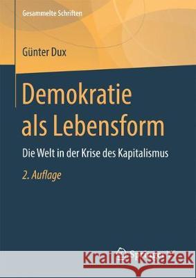 Demokratie ALS Lebensform: Die Welt in Der Krise Des Kapitalismus Dux, Günter 9783658173685 Springer vs