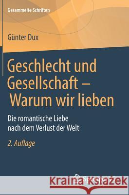 Geschlecht Und Gesellschaft - Warum Wir Lieben: Die Romantische Liebe Nach Dem Verlust Der Welt Dux, Günter 9783658173746 Springer VS