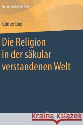 Die Religion in Der Säkular Verstandenen Welt Dux, Günter 9783658173784 Springer vs