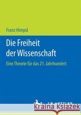 Die Freiheit Der Wissenschaft: Eine Theorie Für Das 21. Jahrhundert Himpsl, Franz 9783658173821 J.B. Metzler