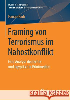 Framing Von Terrorismus Im Nahostkonflikt: Eine Analyse Deutscher Und Ägyptischer Printmedien Badr, Hanan 9783658173920