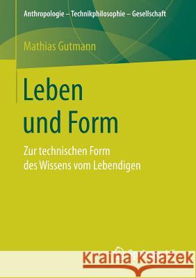 Leben Und Form: Zur Technischen Form Des Wissens Vom Lebendigen Gutmann, Mathias 9783658174378 Springer vs