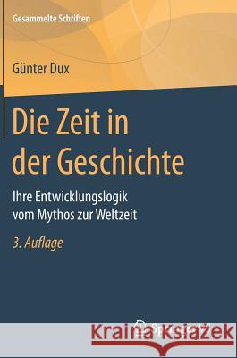 Die Zeit in Der Geschichte: Ihre Entwicklungslogik Vom Mythos Zur Weltzeit Dux, Günter 9783658174392 Springer vs