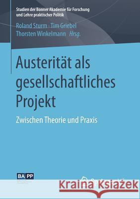 Austerität ALS Gesellschaftliches Projekt: Zwischen Theorie Und Praxis Sturm, Roland 9783658174606