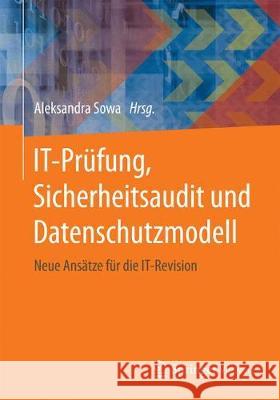 It-Prüfung, Sicherheitsaudit Und Datenschutzmodell: Neue Ansätze Für Die It-Revision Sowa, Aleksandra 9783658174682 Springer Vieweg