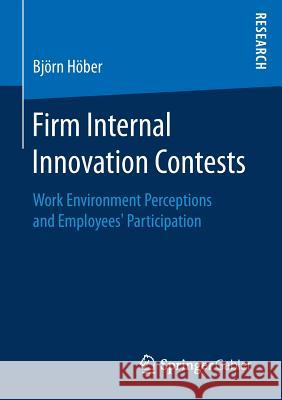Firm Internal Innovation Contests: Work Environment Perceptions and Employees' Participation Höber, Björn 9783658174910