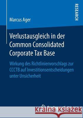 Verlustausgleich in Der Common Consolidated Corporate Tax Base: Wirkung Des Richtlinienvorschlags Zur Ccctb Auf Investitionsentscheidungen Unter Unsic Ager, Marcus 9783658174989 Springer Gabler