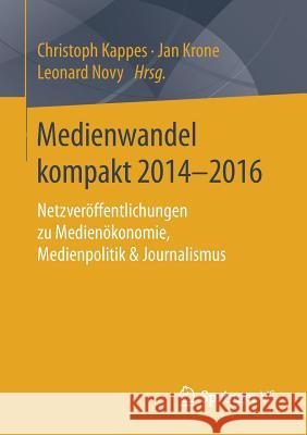 Medienwandel Kompakt 2014-2016: Netzveröffentlichungen Zu Medienökonomie, Medienpolitik & Journalismus Kappes, Christoph 9783658175009 Springer vs