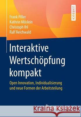 Interaktive Wertschöpfung Kompakt: Open Innovation, Individualisierung Und Neue Formen Der Arbeitsteilung Piller, Frank 9783658175139 Springer Gabler