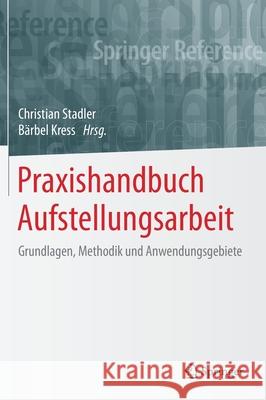 Praxishandbuch Aufstellungsarbeit: Grundlagen, Methodik Und Anwendungsgebiete Stadler, Christian 9783658175153 Springer