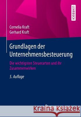 Grundlagen Der Unternehmensbesteuerung: Die Wichtigsten Steuerarten Und Ihr Zusammenwirken Kraft, Cornelia 9783658175412 Springer Gabler