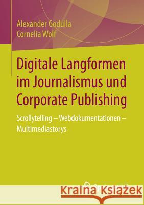 Digitale Langformen Im Journalismus Und Corporate Publishing: Scrollytelling - Webdokumentationen - Multimediastorys Godulla, Alexander 9783658175559 Springer VS