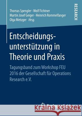 Entscheidungsunterstützung in Theorie Und Praxis: Tagungsband Zum Workshop Feu 2016 Der Gesellschaft Für Operations Research E.V. Spengler, Thomas 9783658175795 Springer Gabler