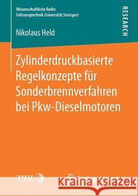 Zylinderdruckbasierte Regelkonzepte Für Sonderbrennverfahren Bei Pkw-Dieselmotoren Held, Nikolaus 9783658175856