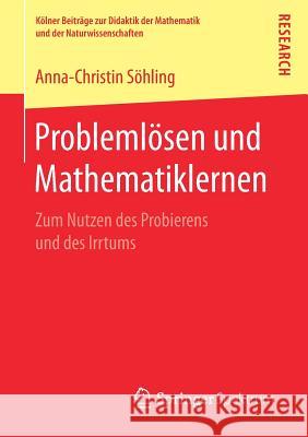 Problemlösen Und Mathematiklernen: Zum Nutzen Des Probierens Und Des Irrtums Söhling, Anna-Christin 9783658175894 Springer Spektrum