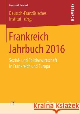 Frankreich Jahrbuch 2016: Sozial- Und Solidarwirtschaft in Frankreich Und Europa Deutsch-Französisches Institut 9783658176211 Springer vs