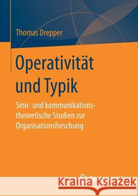 Operativität Und Typik: Sinn- Und Kommunikationstheoretische Studien Zur Organisationsforschung Drepper, Thomas 9783658176488 VS Verlag für Sozialwissenschaften
