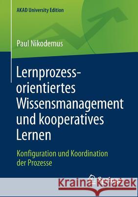 Lernprozessorientiertes Wissensmanagement Und Kooperatives Lernen: Konfiguration Und Koordination Der Prozesse Nikodemus, Paul 9783658176808 Springer