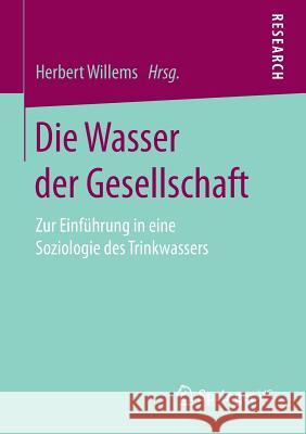 Die Wasser Der Gesellschaft: Zur Einführung in Eine Soziologie Des Trinkwassers Willems, Herbert 9783658177027 Springer vs