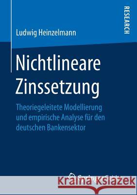 Nichtlineare Zinssetzung: Theoriegeleitete Modellierung Und Empirische Analyse Für Den Deutschen Bankensektor Heinzelmann, Ludwig 9783658177478 Springer Gabler