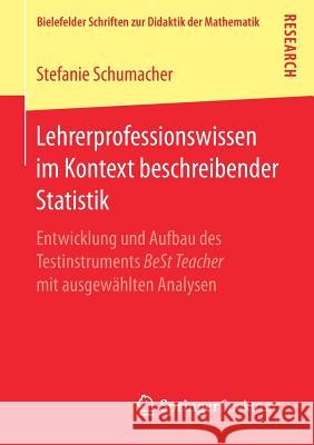 Lehrerprofessionswissen Im Kontext Beschreibender Statistik: Entwicklung Und Aufbau Des Testinstruments Best Teacher Mit Ausgewählten Analysen Schumacher, Stefanie 9783658177652 Springer Spektrum