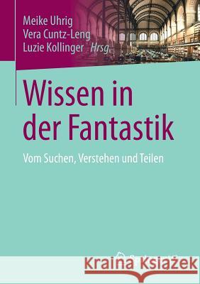 Wissen in Der Fantastik: Vom Suchen, Verstehen Und Teilen Uhrig, Meike 9783658177898 Springer vs