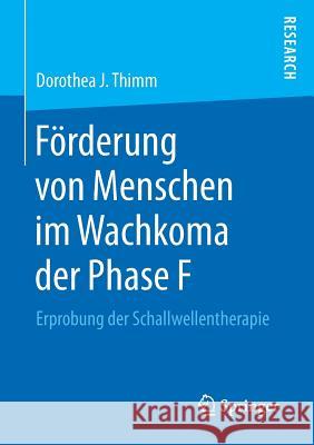 Förderung Von Menschen Im Wachkoma Der Phase F: Erprobung Der Schallwellentherapie Thimm, Dorothea J. 9783658177959 Springer