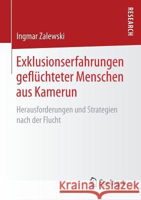 Exklusionserfahrungen Geflüchteter Menschen Aus Kamerun: Herausforderungen Und Strategien Nach Der Flucht Zalewski, Ingmar 9783658178055 Springer