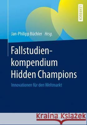 Fallstudienkompendium Hidden Champions: Innovationen Für Den Weltmarkt Büchler, Jan-Philipp 9783658178284 Springer Gabler