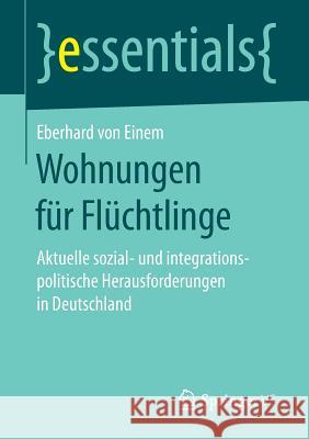 Wohnungen Für Flüchtlinge: Aktuelle Sozial- Und Integrationspolitische Herausforderungen in Deutschland Von Einem, Eberhard 9783658178598 Springer vs