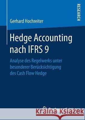 Hedge Accounting Nach Ifrs 9: Analyse Des Regelwerks Unter Besonderer Berücksichtigung Des Cash Flow Hedge Hochreiter, Gerhard 9783658178710 Springer Gabler