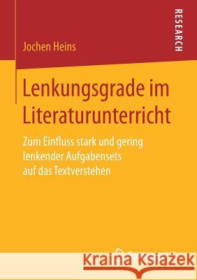 Lenkungsgrade Im Literaturunterricht: Zum Einfluss Stark Und Gering Lenkender Aufgabensets Auf Das Textverstehen Heins, Jochen 9783658178895 Springer vs