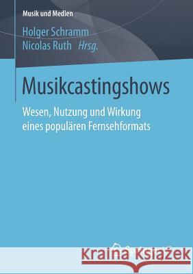 Musikcastingshows: Wesen, Nutzung Und Wirkung Eines Populären Fernsehformats Schramm, Holger 9783658178918
