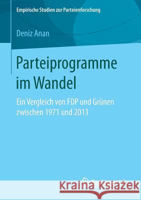 Parteiprogramme Im Wandel: Ein Vergleich Von Fdp Und Grünen Zwischen 1971 Und 2013 Anan, Deniz 9783658178970