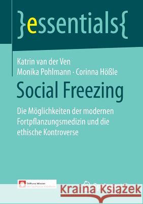 Social Freezing: Die Möglichkeiten Der Modernen Fortpflanzungsmedizin Und Die Ethische Kontroverse Van Der Ven, Katrin 9783658179410 Springer vs