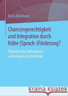 Chancengerechtigkeit Und Integration Durch Frühe (Sprach-)Förderung?: Theoretische Reflexionen Und Empirische Einblicke Edelmann, Doris 9783658179656 Springer VS