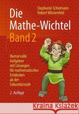 Die Mathe-Wichtel Band 2: Humorvolle Aufgaben Mit Lösungen Für Mathematisches Entdecken AB Der Sekundarstufe Schiemann, Stephanie 9783658179694 Springer