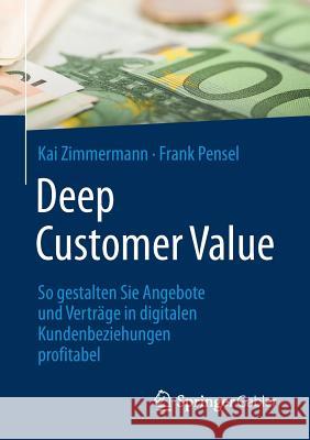 Deep Customer Value: So Gestalten Sie Angebote Und Verträge in Digitalen Kundenbeziehungen Profitabel Zimmermann, Kai 9783658179717 Springer Gabler