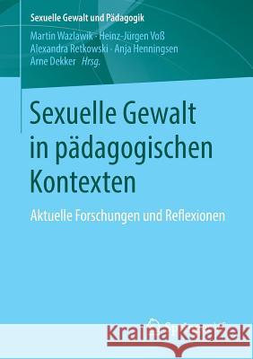 Sexuelle Gewalt in Pädagogischen Kontexten: Aktuelle Forschungen Und Reflexionen Wazlawik, Martin 9783658180003 Springer VS