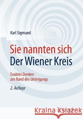 Sie Nannten Sich Der Wiener Kreis: Exaktes Denken Am Rand Des Untergangs Sigmund, Karl 9783658180218
