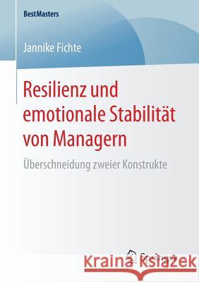 Resilienz Und Emotionale Stabilität Von Managern: Überschneidung Zweier Konstrukte Fichte, Jannike 9783658180317 Springer