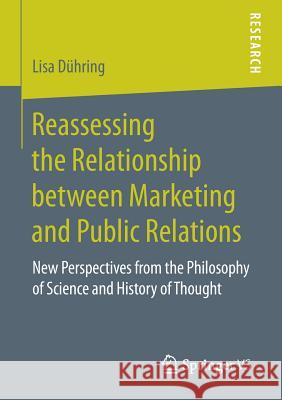 Reassessing the Relationship Between Marketing and Public Relations: New Perspectives from the Philosophy of Science and History of Thought Dühring, Lisa 9783658180331 Springer vs