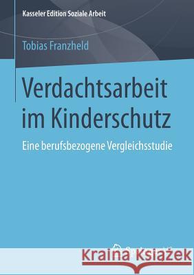 Verdachtsarbeit Im Kinderschutz: Eine Berufsbezogene Vergleichsstudie Franzheld, Tobias 9783658180461 Springer vs