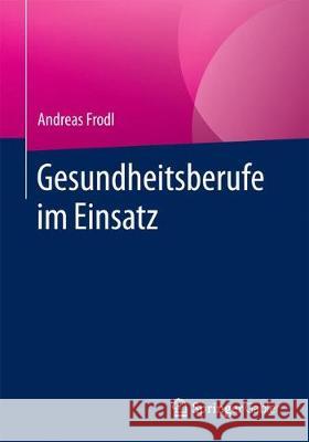 Gesundheitsberufe Im Einsatz Frodl, Andreas 9783658180713 Springer Gabler