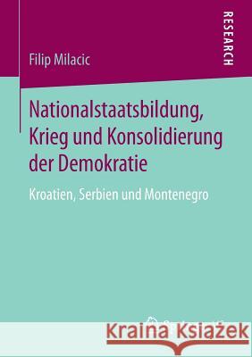 Nationalstaatsbildung, Krieg Und Konsolidierung Der Demokratie: Kroatien, Serbien Und Montenegro Milacic, Filip 9783658180904 Springer vs