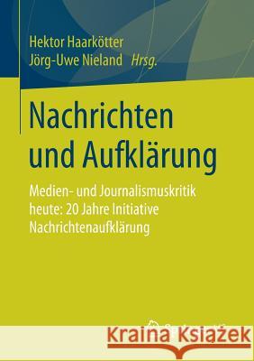 Nachrichten Und Aufklärung: Medien- Und Journalismuskritik Heute: 20 Jahre Initiative Nachrichtenaufklärung Haarkötter, Hektor 9783658180980 Springer VS