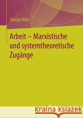 Arbeit - Marxistische Und Systemtheoretische Zugänge Kühl, Stefan 9783658181161 Springer vs