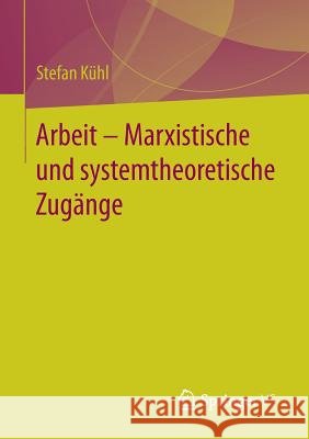 Arbeit - Marxistische Und Systemtheoretische Zugänge Kühl, Stefan 9783658181161